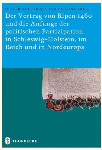 Der Vertrag von Ripen 1460 und die Anfange der politischen Partizipation in Schleswig-Holstein, im Reich und in Nordeuropa: Ergebnisse einer internationalen Tagung der Abteilung fur Regionalgeschichte der CAU zu Kiel vom 5. bis 7. Marz 2010