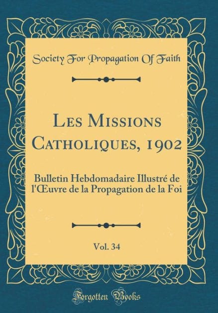 Les Missions Catholiques, 1902, Vol. 34: Bulletin Hebdomadaire Illustré de l'Ouvre de la Propagation de la Foi (Classic Reprint)