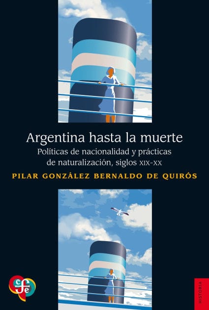 Argentina hasta la muerte: Políticas de nacionalización y prácticas de naturalización, siglos XIX-XX