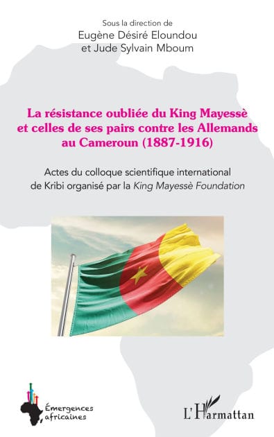 La résistance oubliée du King Mayessè et celles de ses pairs contre les Allemands au Cameroun (1887-1916): Actes du colloque scientifique international de Kribi organisé par la King Mayessè Foundation