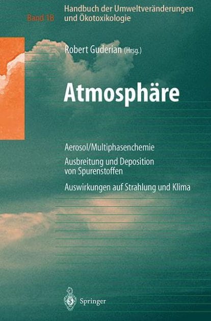 Handbuch der Umweltver�nderungen und �kotoxikologie: Band 1B: Atmosph�re Aerosol/Multiphasenchemie Ausbreitung und Deposition von Spurenstoffen Auswirkungen auf Strahlung und Klima