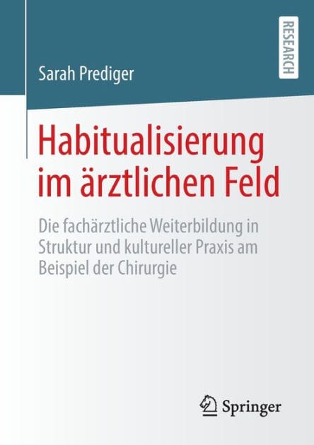 Habitualisierung im ärztlichen Feld: Die fachärztliche Weiterbildung in Struktur und kultureller Praxis am Beispiel der Chirurgie