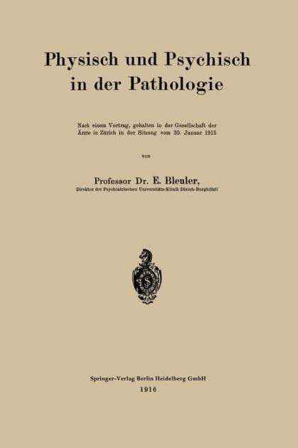 Physisch und Psychisch in der Pathologie: Nach einem Vortrag, gehalten in der Gesellschaft der Ärzte in Zürich in der Sitzung vom 30. Januar 1915