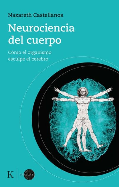 Neurociencia del cuerpo: C�mo el organismo esculpe el cerebro