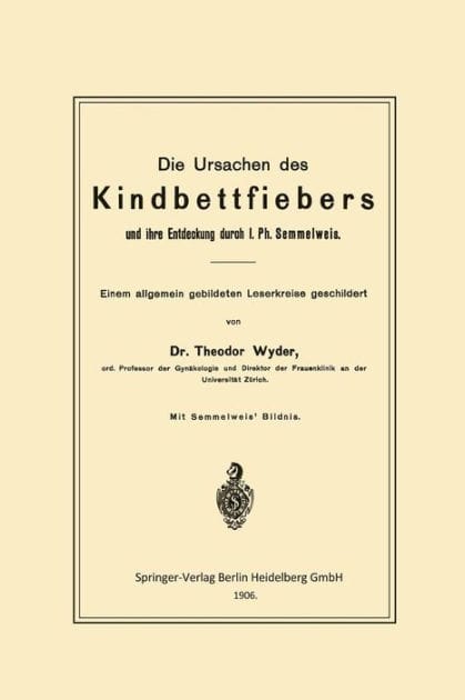 Die Ursachen des Kindbettfiebers und ihre Entdeckung durch I. Ph. Semmelweis: Einem allgemein gebildeten Leserkreise geschildert