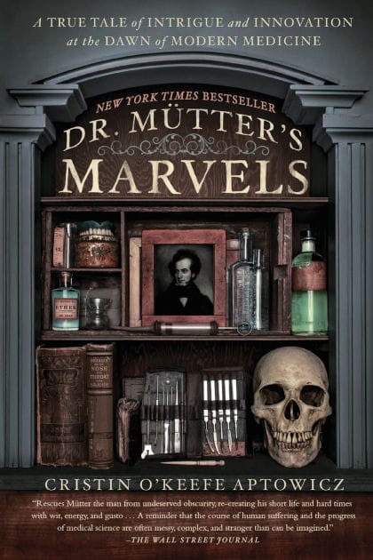 Dr. Mutter's Marvels: A True Tale of Intrigue and Innovation at the Dawn of Modern Medicine