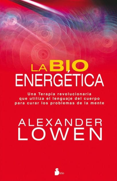 La bioenergética: Una terapia revolucionaria que utiliza el lenguaje del cuerpo para curar los problemas de la mente
