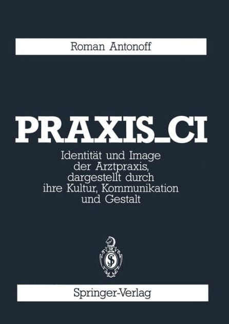 Praxis_CI: Identit�t und Image der Arztpraxis, dargestellt durch ihre Kultur, Kommunikation und Gestalt