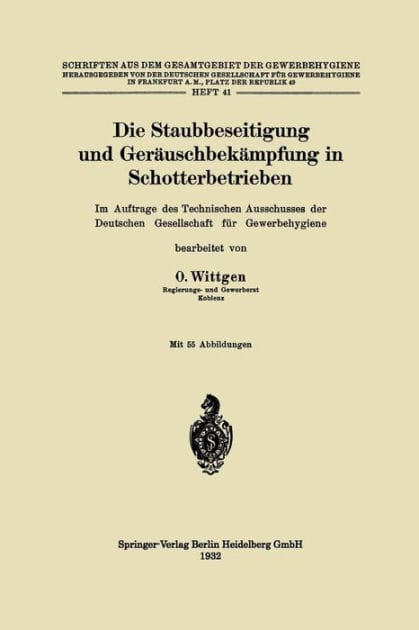 Die Staubbeseitigung und Ger�uschbek�mpfung in Schotterbetrieben: Im Auftrage des Technischen Ausschusses der Deutschen Gesellschaft f�r Gewerbehygiene