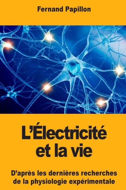 L'�lectricit� et la vie: D'apr�s les derni�res recherches de la physiologie exp�rimentale