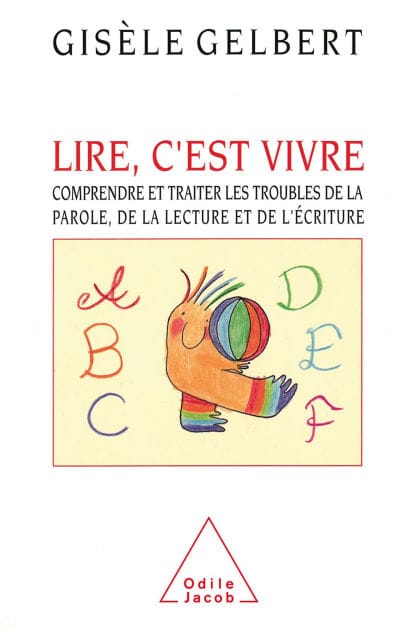 Lire, c'est vivre: Comprendre et traiter les troubles de la parole, de la lecture et de l'écriture