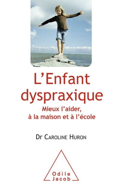 L' Enfant dyspraxique: Mieux l'aider, à la maison et à l'école