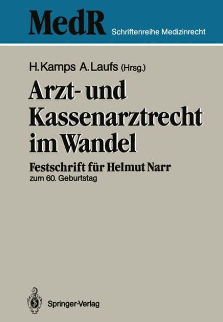 Arzt- und Kassenarztrecht im Wandel: Festschrift f�r Prof Dr. iur. Helmut Narr zum 60. Geburtstag