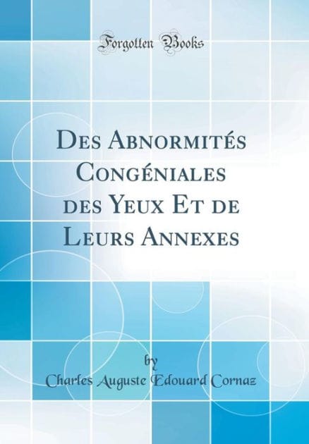 Des Abnormités Congéniales des Yeux Et de Leurs Annexes (Classic Reprint)