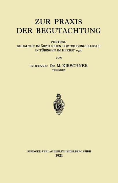 Zur Praxis der Begutachtung: Vortrag Gehalten im Ärztlichen Fortbildungskursus in Tübingen im Herbst 1930