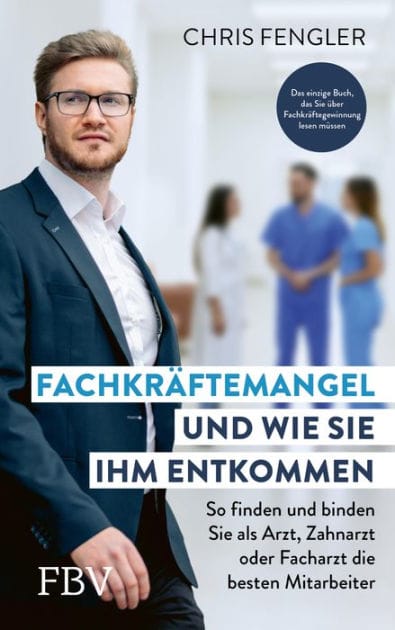 Fachkräftemangel - und wie Sie ihm entkommen: So finden und binden Sie als Arzt, Zahnarzt oder Facharzt die besten Mitarbeiter. Das einzige Buch, das Sie über Fachkräftegewinnung lesen müssen