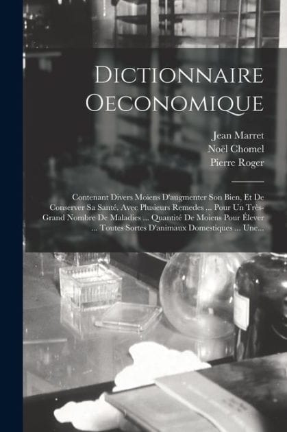Dictionnaire Oeconomique: Contenant Divers Mo�ens D'augmenter Son Bien, Et De Conserver Sa Sant�. Avec Plusieurs Remedes ... Pour Un Tr�s-grand Nombre De Maladies ... Quantit� De Moiens Pour �lever ... Toutes Sortes D'animaux Domestiques ... Une