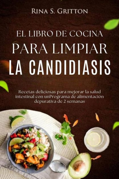 El libro de cocina para limpiar la candidiasis: Recetas deliciosas para mejorar la salud intestinal con unPrograma de alimentación depurativa de 2 semanas