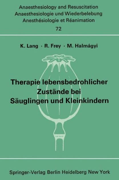 Therapie lebensbedrohlicher Zust�nde bei S�uglingen und Kleinkindern: Bericht �ber das Symposion am 8. und 9. Oktober 1971 in Mainz