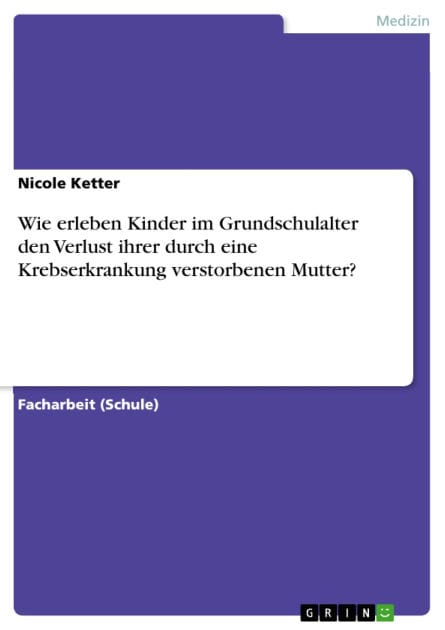 Wie erleben Kinder im Grundschulalter den Verlust ihrer durch eine Krebserkrankung verstorbenen Mutter?
