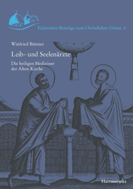 Leib- und Seelenarzte: Die heiligen Mediziner der Alten Kirche