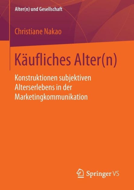 K�ufliches Alter(n): Konstruktionen subjektiven Alterserlebens in der Marketingkommunikation