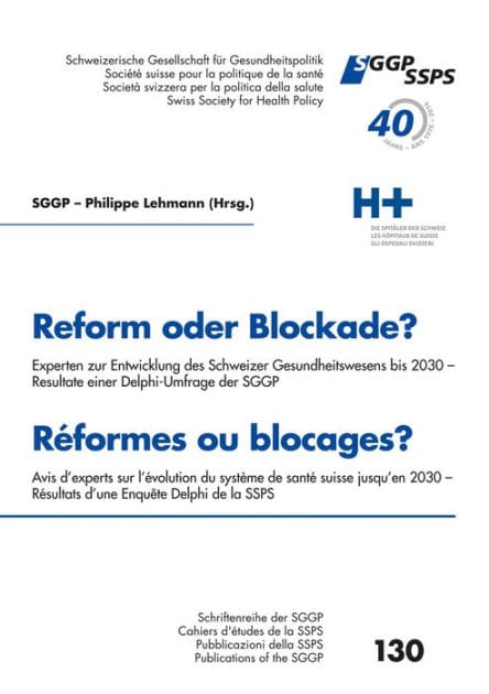 Reform oder Blockade? Delphi Umfrage der Sggp - Reformes ou blocages? Enquête Delphi de la Ssps: Experten zur Entwicklung des Schweizer Gesundheitswesens bis 2030 - Resultate einer Delphi-Umfrage der Sggp, Avis d'experts sur l'évolution du système de sant