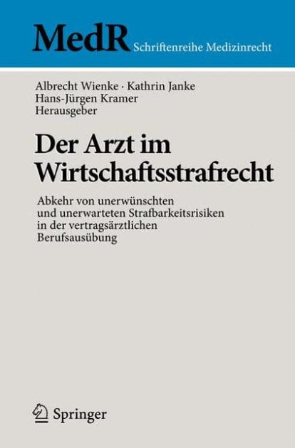 Der Arzt im Wirtschaftsstrafrecht: Abkehr von unerw�nschten und unerwarteten Strafbarkeitsrisiken in der vertrags�rztlichen Berufsaus�bung
