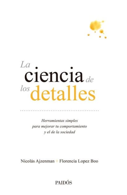 La ciencia de los detalles: Herramientas simples para mejorar tu comportamiento y el de la sociedad
