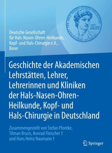 Geschichte der Akademischen Lehrst�tten, Lehrer, Lehrerinnen und Kliniken der Hals-Nasen-Ohren-Heilkunde, Kopf- und Hals-Chirurgie in Deutschland: Zusammengestellt von Stefan Plontke, Tilman Brusis, Konrad Fleischer und Hans Heinz Naumann