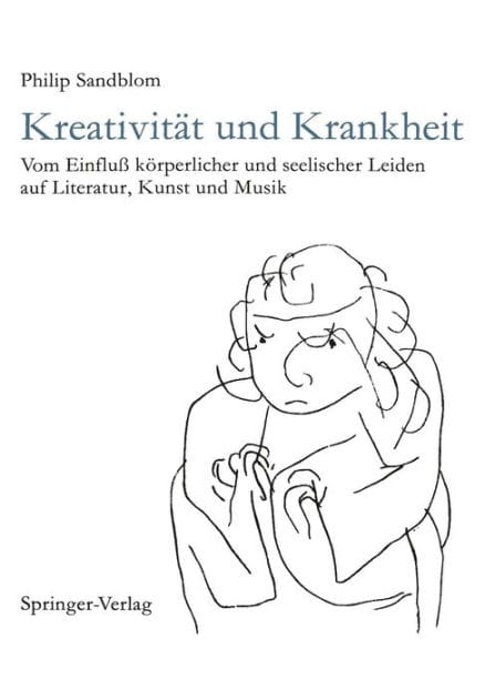 Kreativit�t und Krankheit: Vom Einflu� k�rperlicher und seelischer Leiden auf Literatur, Kunst und Musik