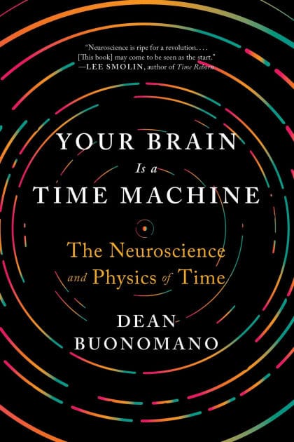 Your Brain Is a Time Machine: The Neuroscience and Physics of Time