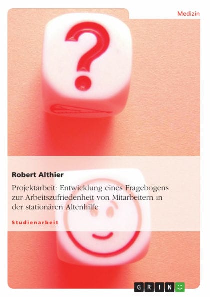 Entwicklung eines Fragebogens zur Arbeitszufriedenheit von Mitarbeitern in der stationären Altenhilfe: Thema: Entwicklung eines Fragebogens zur hausübergreifenden Bestimmung der Arbeitszufriedenheit der Mitarbeiter eines Trägers der stationären Altenhilfe