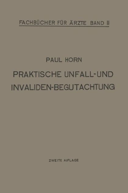 Praktische Unfall- und Invalidenbegutachtung: Bei Sozialer und Privater Versicherung Milit�r-Versorgung und Haftpflichtf�llen f�r �rzte und Studierende