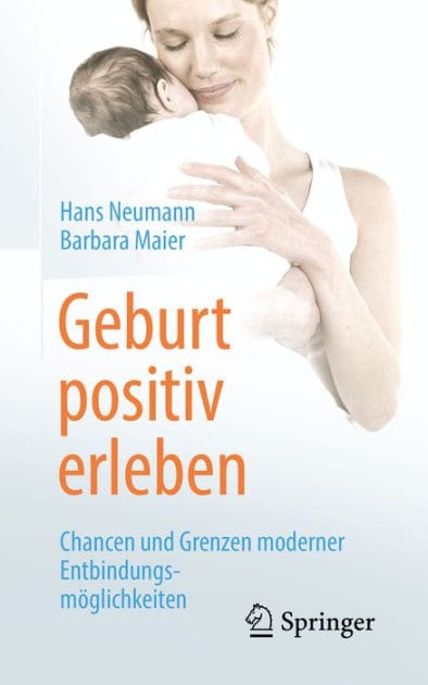 Geburt positiv erleben: Chancen und Grenzen moderner Entbindungsm�glichkeiten