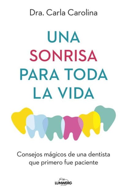 Una sonrisa para toda la vida: Consejos mágicos de una dentista que primero fue paciente