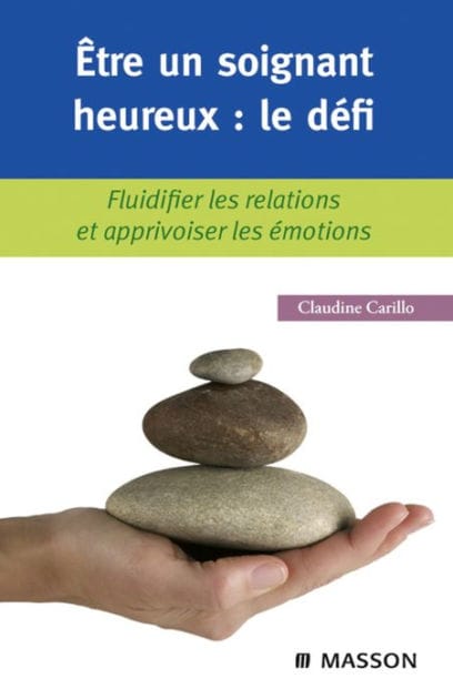 Être un soignant heureux : le défi: Fluidifier les relations et apprivoiser les émotions