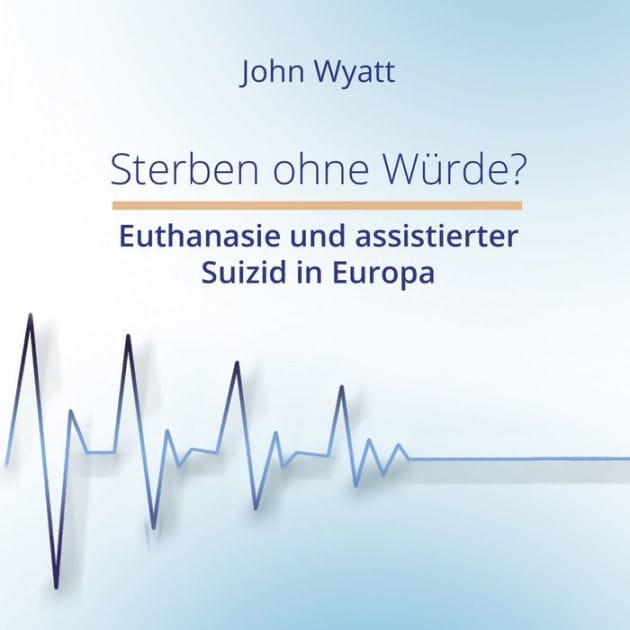 Sterben ohne Würde?: Euthanasie und assistierter Suizid in Europa