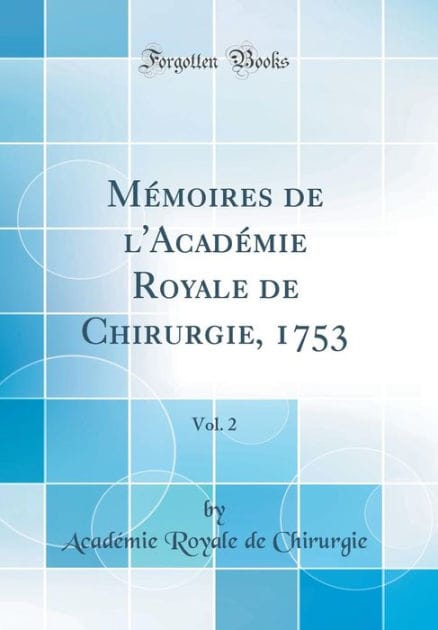 Mémoires de l'Académie Royale de Chirurgie, 1753, Vol. 2 (Classic Reprint)