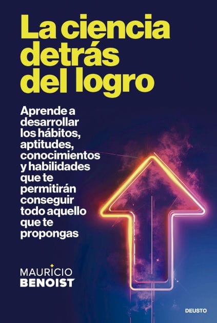 La ciencia detrás del logro: Aprende a desarrollar los hábitos, aptitudes, conocimientos y habilidades que te permitirán conseguir todo aquello que te propongas