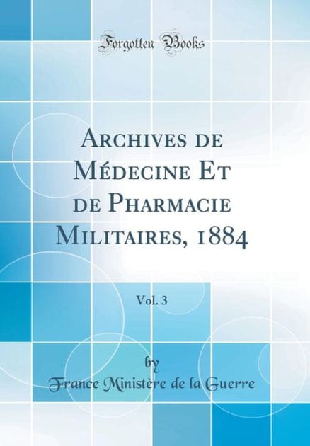 Archives de Médecine Et de Pharmacie Militaires, 1884, Vol. 3 (Classic Reprint)