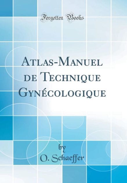 Atlas-Manuel de Technique Gyn�cologique (Classic Reprint)