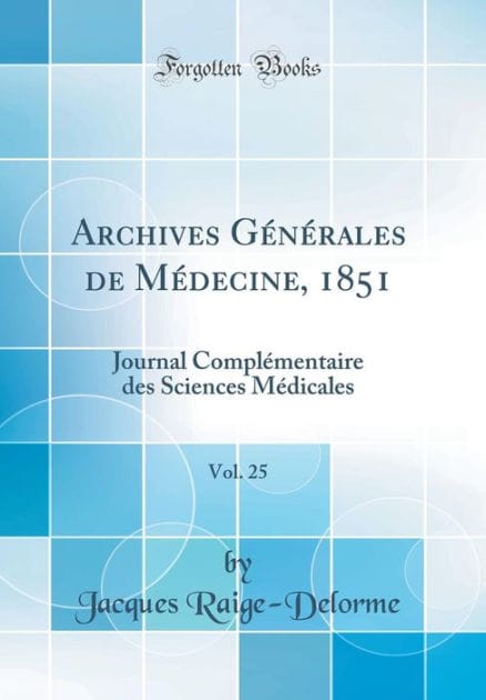 Archives Générales de Médecine, 1851, Vol. 25: Journal Complémentaire des Sciences Médicales (Classic Reprint)
