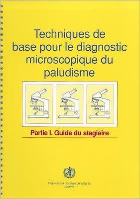 Techniques de base pour le diagnostic microscopique du paludisme: Partie I: Guide du stagiaire