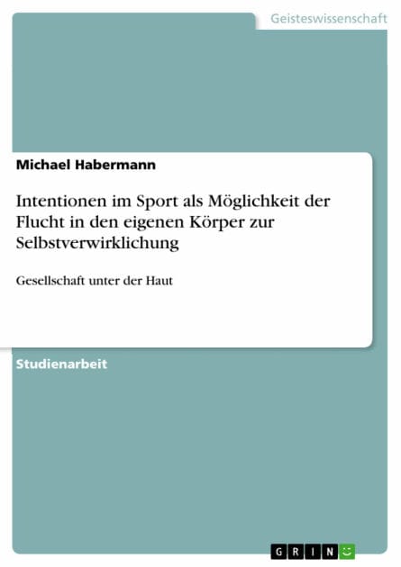 Intentionen im Sport als Möglichkeit der Flucht in den eigenen Körper zur Selbstverwirklichung: Gesellschaft unter der Haut