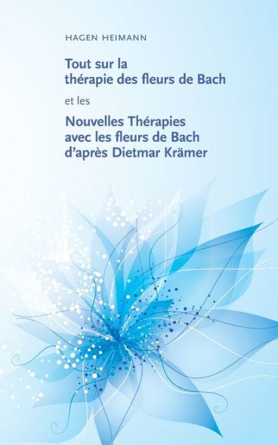 Tout sur la thérapie des fleurs de Bach et les Nouvelles Thérapies avec les fleurs de Bach d'après Dietmar Krämer