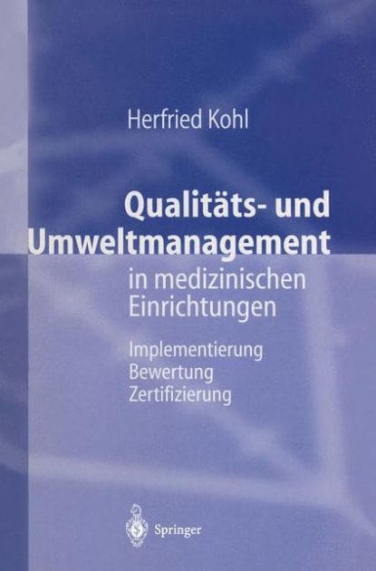 Qualit�ts- und Umweltmanagement in medizinischen Einrichtungen: Implementierung Bewertung Zertifizierung