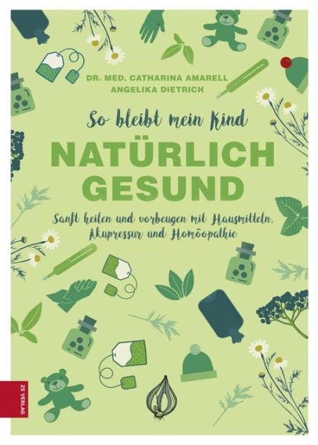 So bleibt mein Kind natürlich gesund: Sanft heilen und vorbeugen mit Hausmitteln, Akupressur und Homöopathie
