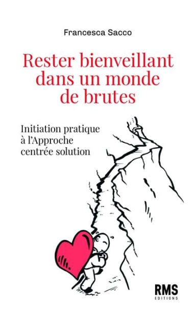Rester bienveillant dans un monde de brutes: Initiation pratique à l'Approche centrée solution