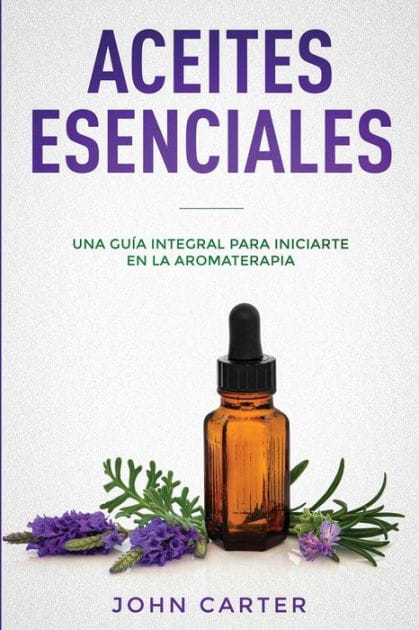 Aceites Esenciales: Una Gu�a Integral para Iniciarte en la Aromaterapia (Essential Oils Spanish Version)